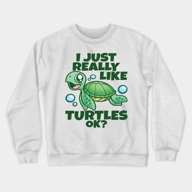 I Just Really Like Sea Turtles OK? Funny Sea Turtle Crewneck Sweatshirt by PnJ